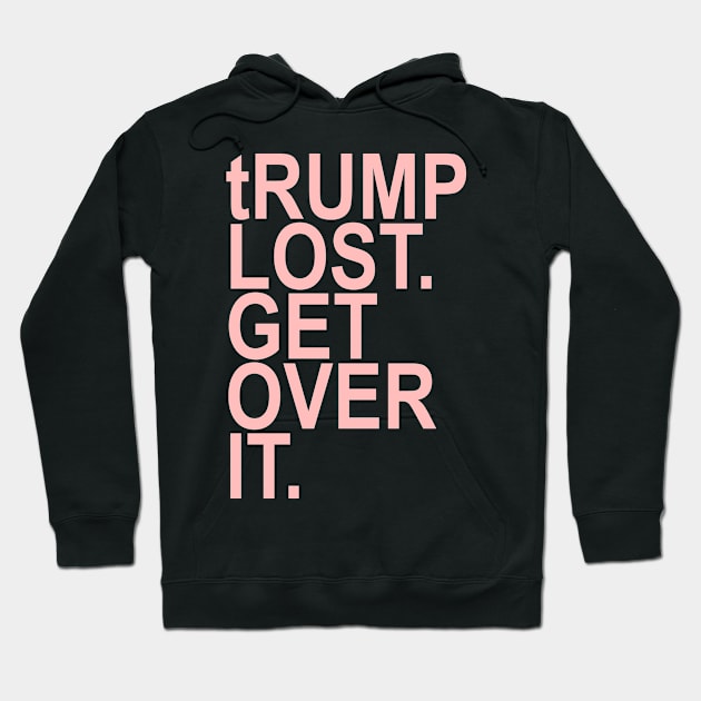 tRUMP LOST. GET OVER IT. (pink 2) Hoodie by skittlemypony